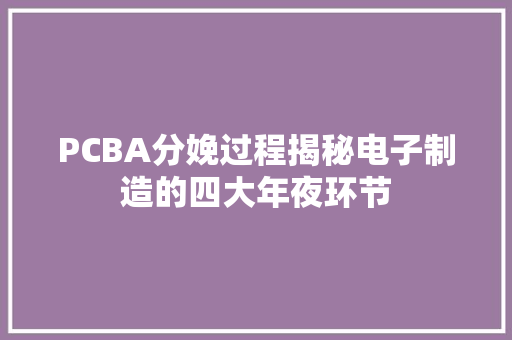 PCBA分娩过程揭秘电子制造的四大年夜环节