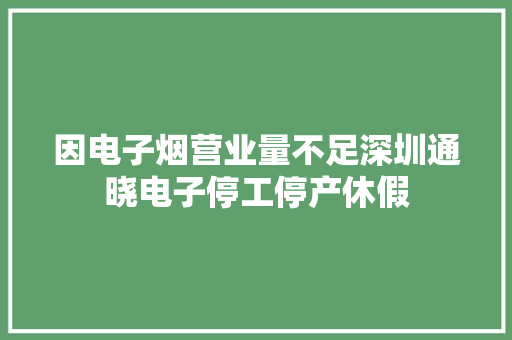 因电子烟营业量不足深圳通晓电子停工停产休假