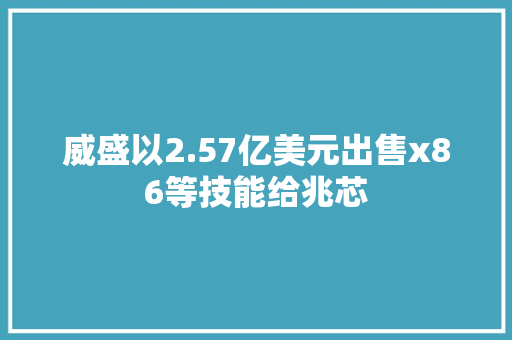 威盛以2.57亿美元出售x86等技能给兆芯