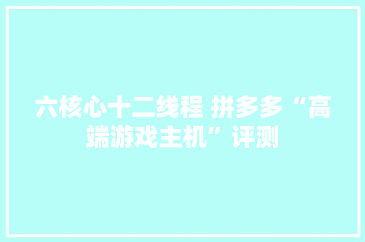 六核心十二线程 拼多多“高端游戏主机”评测