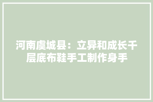 河南虞城县：立异和成长千层底布鞋手工制作身手