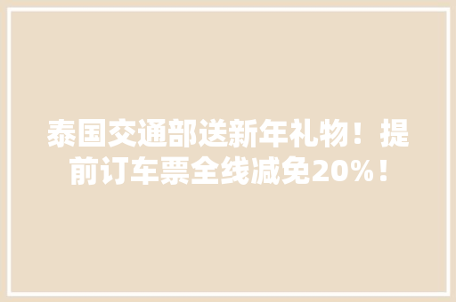 泰国交通部送新年礼物！提前订车票全线减免20%！