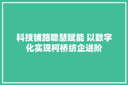 科技铺路聪慧赋能 以数字化实现柯桥纺企进阶