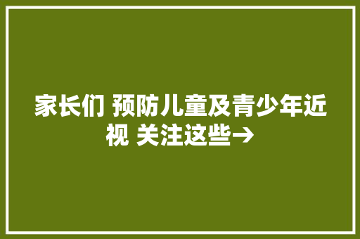 家长们 预防儿童及青少年近视 关注这些→