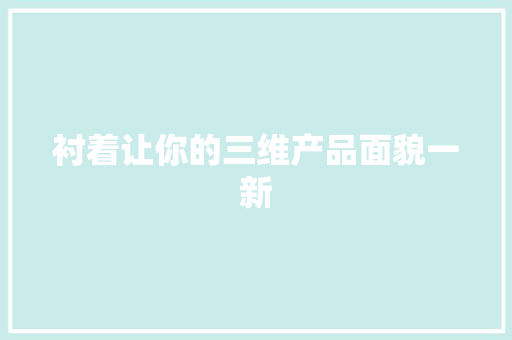 衬着让你的三维产品面貌一新