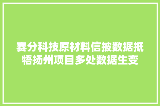 赛分科技原材料信披数据抵牾扬州项目多处数据生变