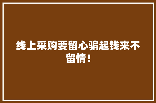 线上采购要留心骗起钱来不留情！