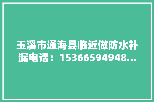 玉溪市通海县临近做防水补漏电话：15366594948...