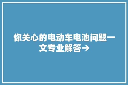 你关心的电动车电池问题一文专业解答→