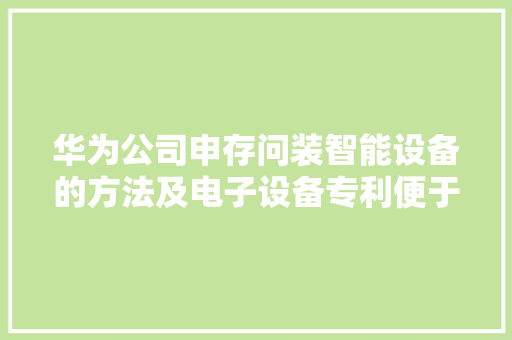 华为公司申存问装智能设备的方法及电子设备专利便于用户安装响应的智能设备