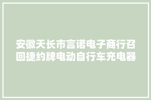 安徽天长市言诺电子商行召回捷约牌电动自行车充电器
