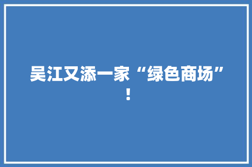 吴江又添一家“绿色商场”！