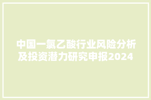 中国一氯乙酸行业风险分析及投资潜力研究申报2024-2030年