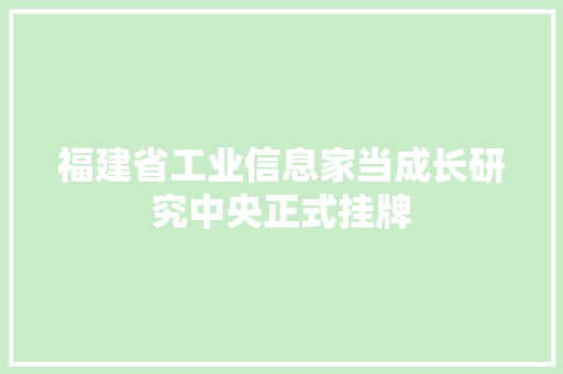 福建省工业信息家当成长研究中央正式挂牌