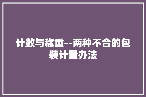 计数与称重--两种不合的包装计量办法