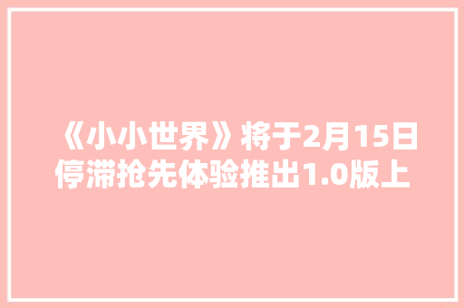 《小小世界》将于2月15日停滞抢先体验推出1.0版上岸PC及主机平台！
