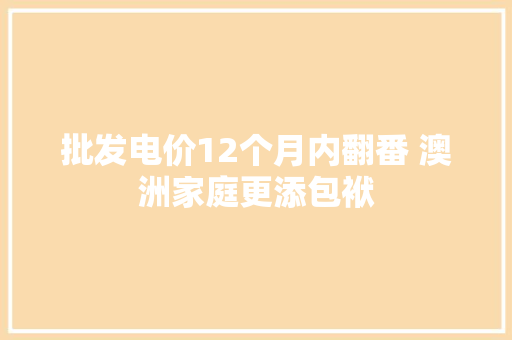 批发电价12个月内翻番 澳洲家庭更添包袱