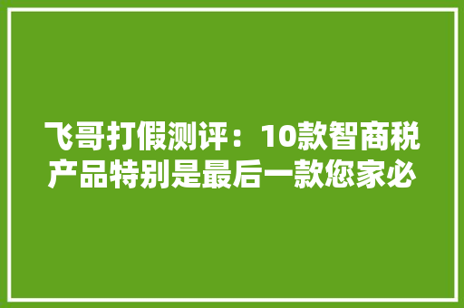 飞哥打假测评：10款智商税产品特别是最后一款您家必有