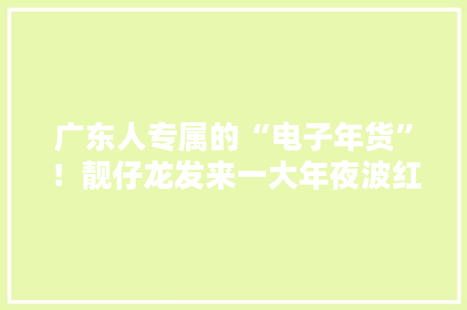 广东人专属的“电子年货”！靓仔龙发来一大年夜波红包封面🧧🧧