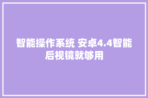 智能操作系统 安卓4.4智能后视镜就够用