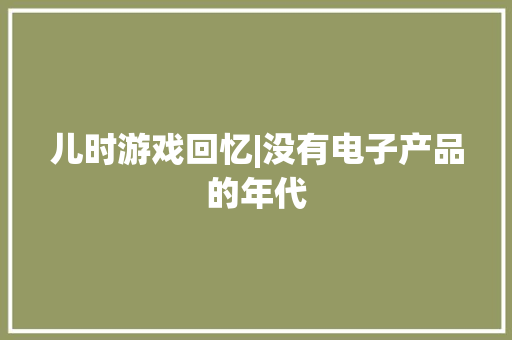 儿时游戏回忆|没有电子产品的年代