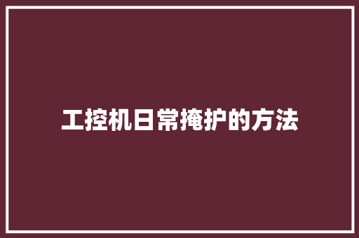 工控机日常掩护的方法