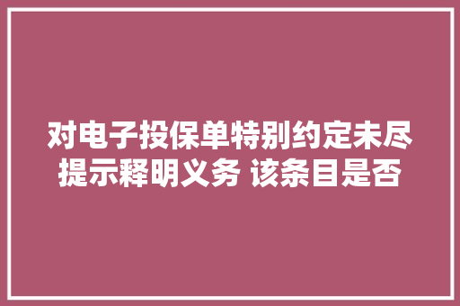 对电子投保单特别约定未尽提示释明义务 该条目是否有效？