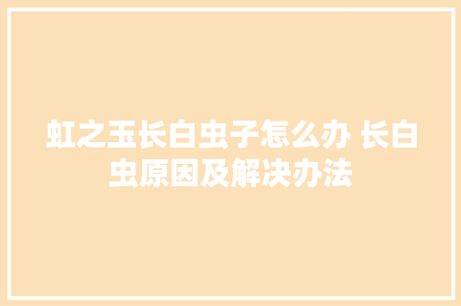 虹之玉长白虫子怎么办 长白虫原因及解决办法