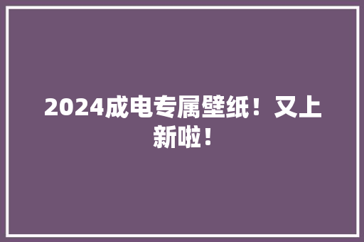 2024成电专属壁纸！又上新啦！