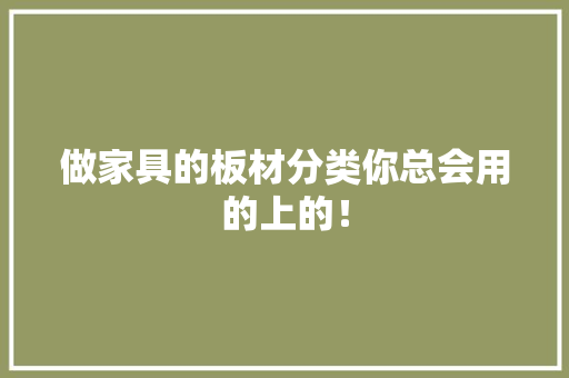 做家具的板材分类你总会用的上的！
