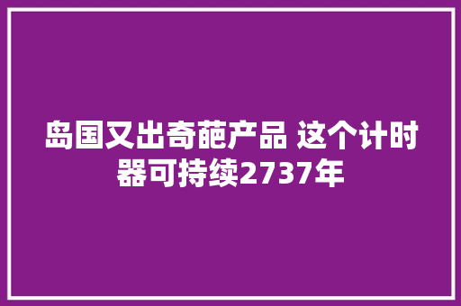 岛国又出奇葩产品 这个计时器可持续2737年