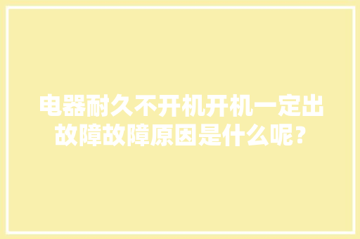 电器耐久不开机开机一定出故障故障原因是什么呢？