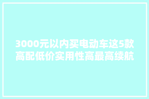 3000元以内买电动车这5款高配低价实用性高最高续航150公里