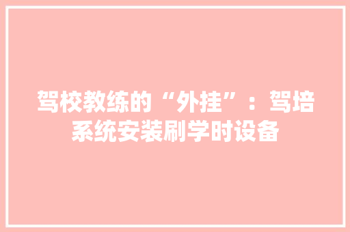 驾校教练的“外挂”：驾培系统安装刷学时设备
