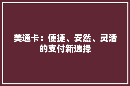 美通卡：便捷、安然、灵活的支付新选择