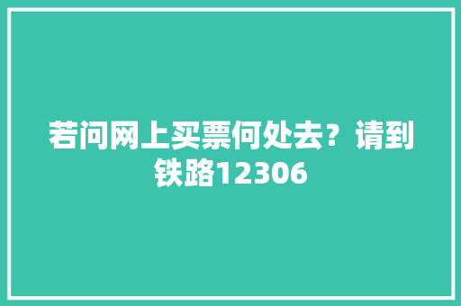 若问网上买票何处去？请到铁路12306