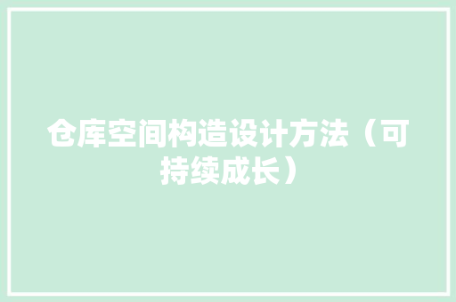 仓库空间构造设计方法（可持续成长）