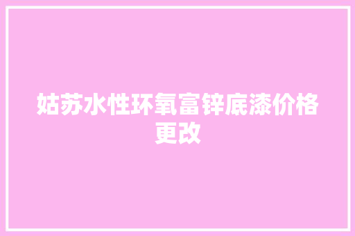 姑苏水性环氧富锌底漆价格更改