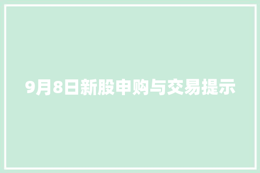 9月8日新股申购与交易提示
