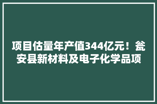 项目估量年产值344亿元！瓮安县新材料及电子化学品项目签约典礼在贵阳举行