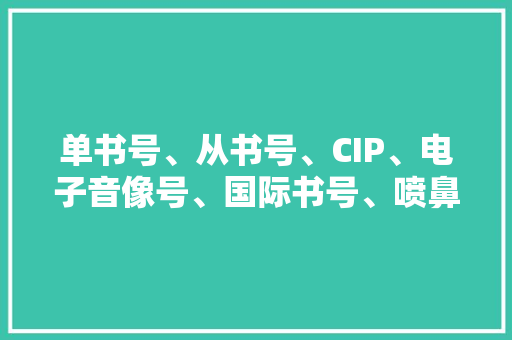 单书号、从书号、CIP、电子音像号、国际书号、喷鼻香港号有什么差异