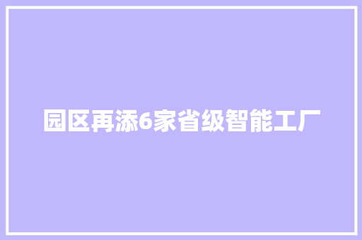 园区再添6家省级智能工厂