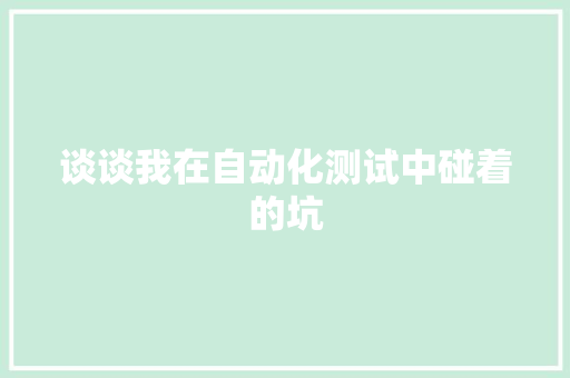谈谈我在自动化测试中碰着的坑