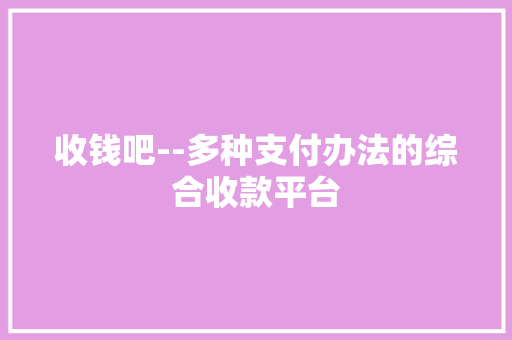 收钱吧--多种支付办法的综合收款平台
