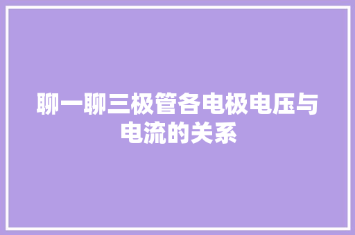 聊一聊三极管各电极电压与电流的关系