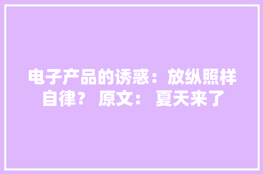 电子产品的诱惑：放纵照样自律？ 原文： 夏天来了
