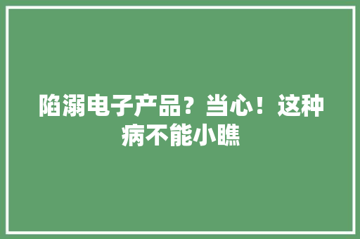陷溺电子产品？当心！这种病不能小瞧