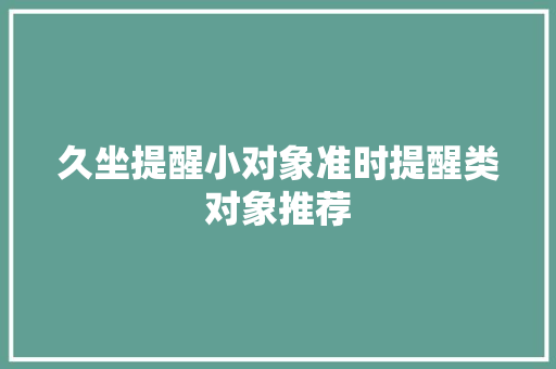 久坐提醒小对象准时提醒类对象推荐