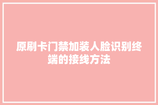 原刷卡门禁加装人脸识别终端的接线方法