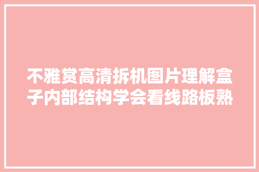 不雅赏高清拆机图片理解盒子内部结构学会看线路板熟习芯片